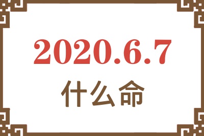 2020年6月7日出生是什么命? 2020年6月7日出生是什么命?