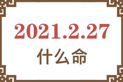 2021年2月27日出生是什么命？