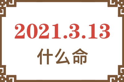 2021年3月13日出生是什么命？