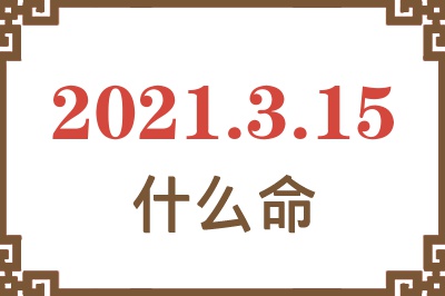 2021年3月15日出生是什么命？