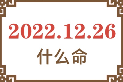 2022年12月26日出生是什么命? 2022年12月26日出生是什么命?