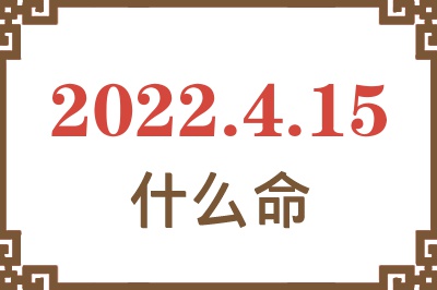 2022年4月15日出生是什么命? 2022年4月15日出生是什么命?