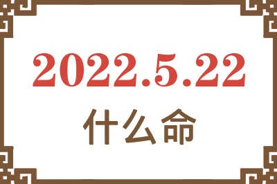 2022年5月22日出生是什么命? 2022年5月22日出生是什么命?