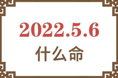 2022年5月6日出生是什么命? 2022年5月6日出生是什么命?