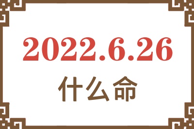 2022年6月26日出生是什么命? 2022年6月26日出生是什么命?