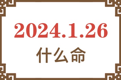 2024年1月26日出生是什么命？