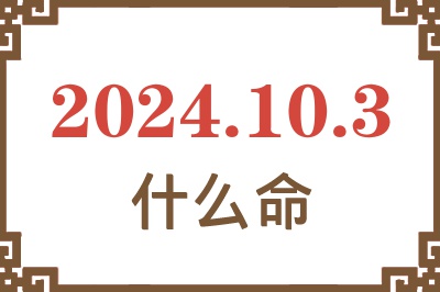 2024年10月3日出生是什么命？