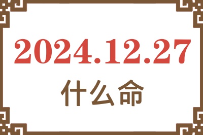 2024年12月27日出生是什么命？