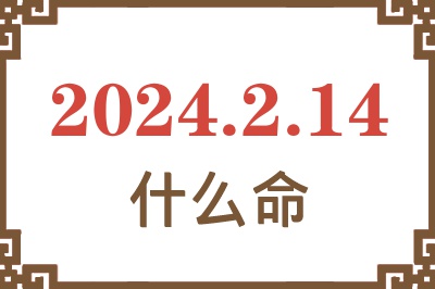 2024年2月14日出生是什么命？