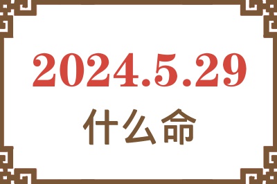 2024年5月29日出生是什么命？