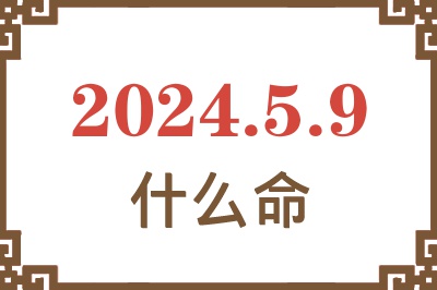 2024年5月9日出生是什么命？