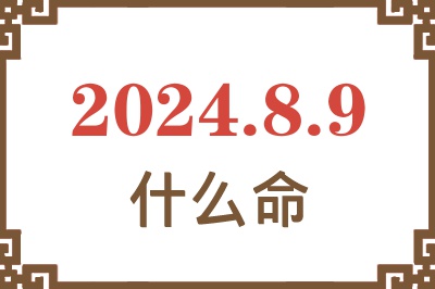 2024年8月9日出生是什么命？