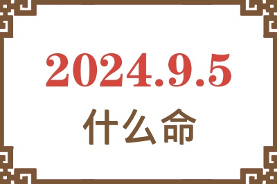 2024年9月5日出生是什么命？