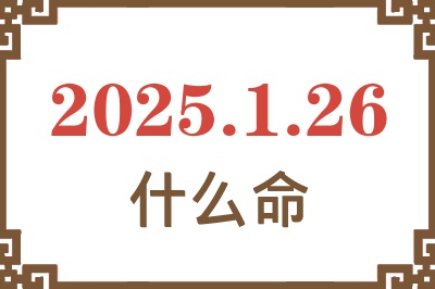 2025年1月26日出生是什么命？