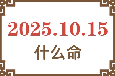 2025年10月15日出生是什么命？