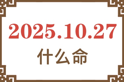 2025年10月27日出生是什么命？