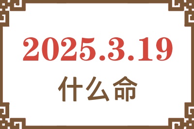 2025年3月19日出生是什么命？