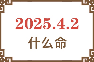 2025年4月2日出生是什么命？