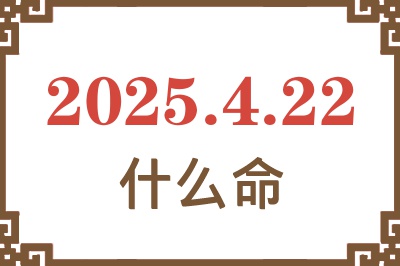 2025年4月22日出生是什么命？