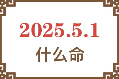 2025年5月1日出生是什么命？