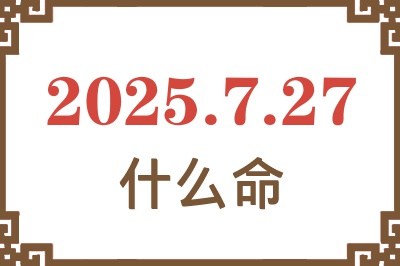 2025年7月27日出生是什么命？