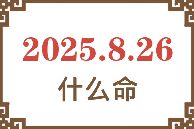 2025年8月26日出生是什么命？