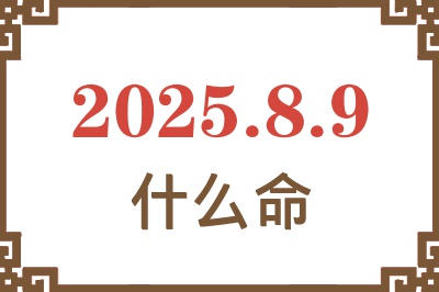 2025年8月9日出生是什么命？