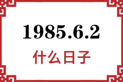 1985年6月2日是什么日子 1985年6月2日是什么日子
