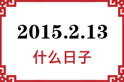 2015年2月13日是什么日子 2015年2月13日是什么日子