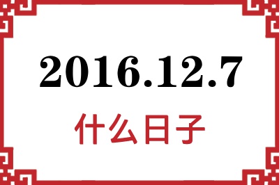2016年12月7日是什么日子 2016年12月7日是什么日子