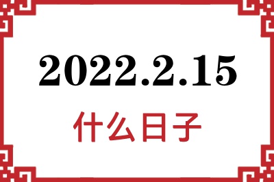 2022年2月15日是什么日子 2022年2月15日是什么日子